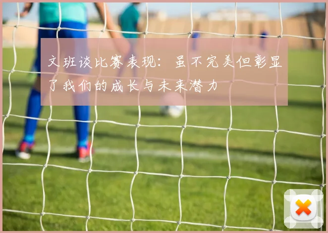 文班谈比赛表现：虽不完美但彰显了我们的成长与未来潜力